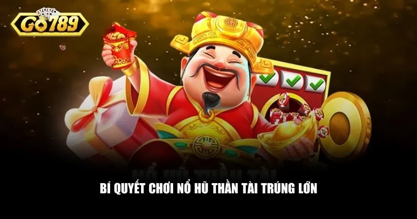 Bí quyết chơi Nổ Hũ Thần Tài trúng lớn