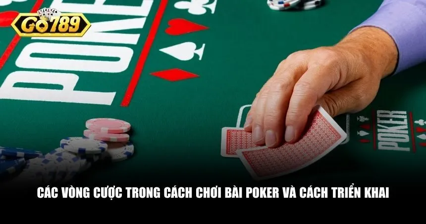 Các vòng cược trong cách chơi bài poker và cách triển khai