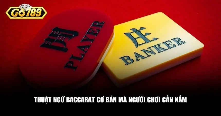 Thuật ngữ Baccarat cơ bản mà người chơi cần nắm