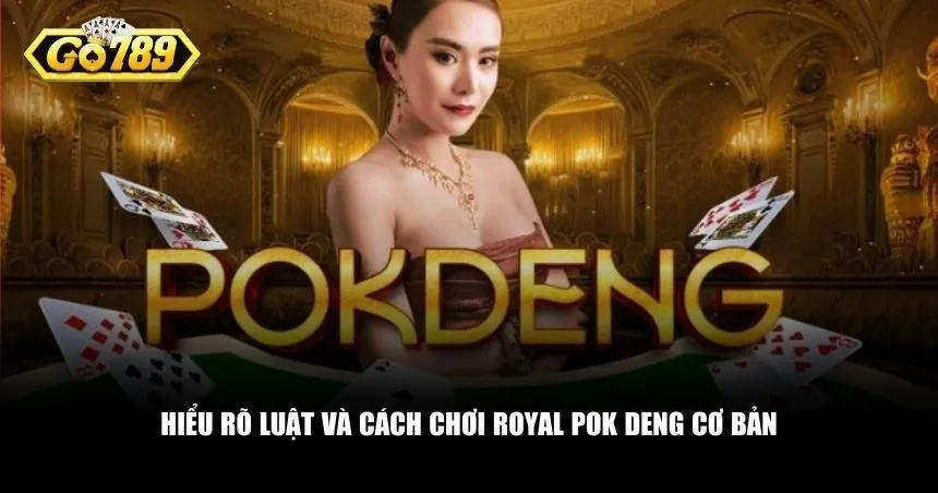 Hiểu rõ luật và cách chơi Royal Pok Deng cơ bản